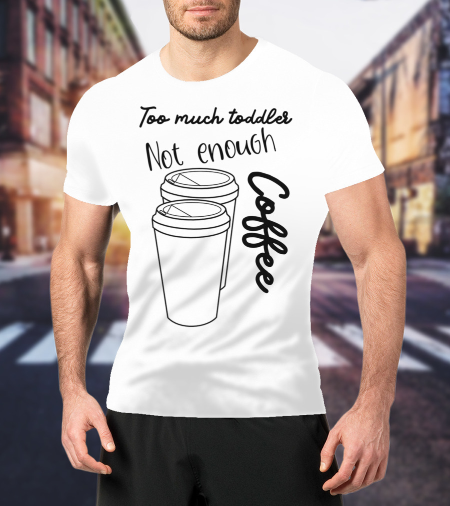 Too Much Toddler Not Enough Coffee Mom Mommy Joke SAHM Double Coffee Cups T-Shirt