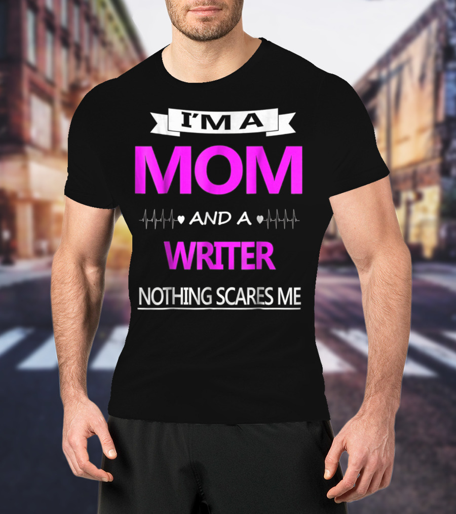 I’m A Mom And A Writer Nothing Scares Me T-Shirt