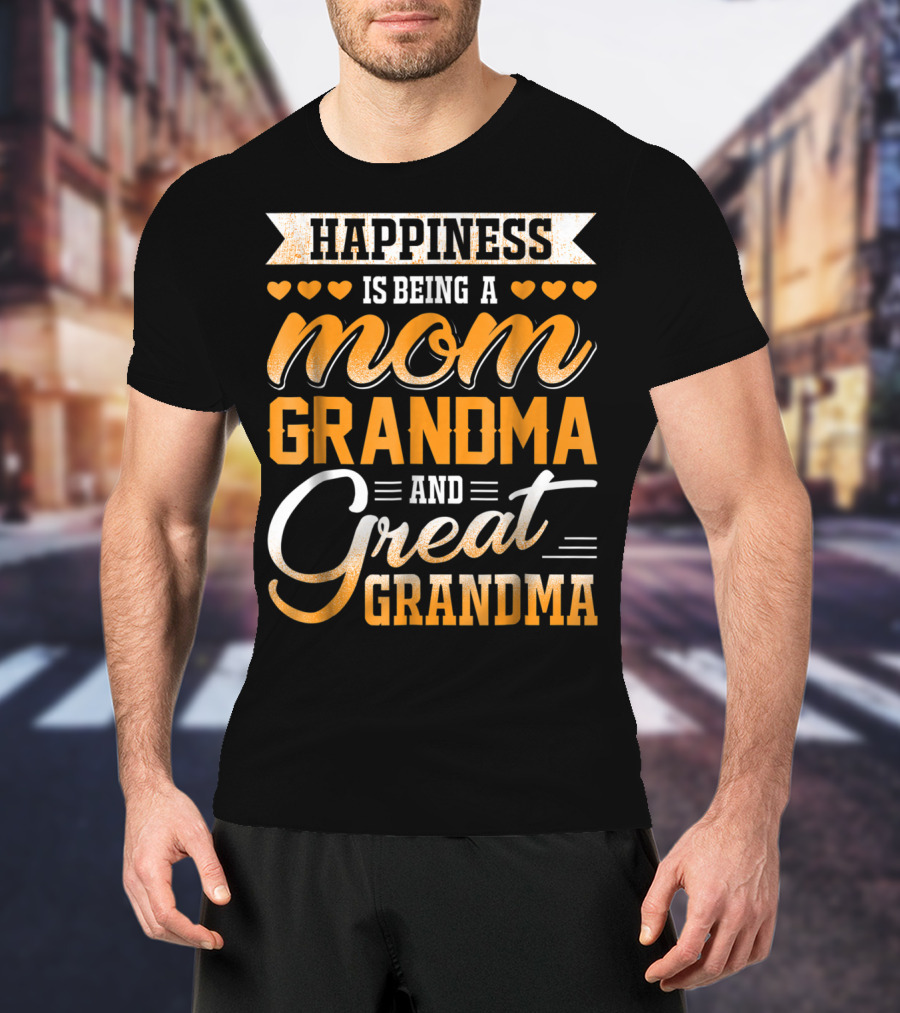 Happiness Is Being A Mom Grandma And Great Grandma With Hearts T-Shirt