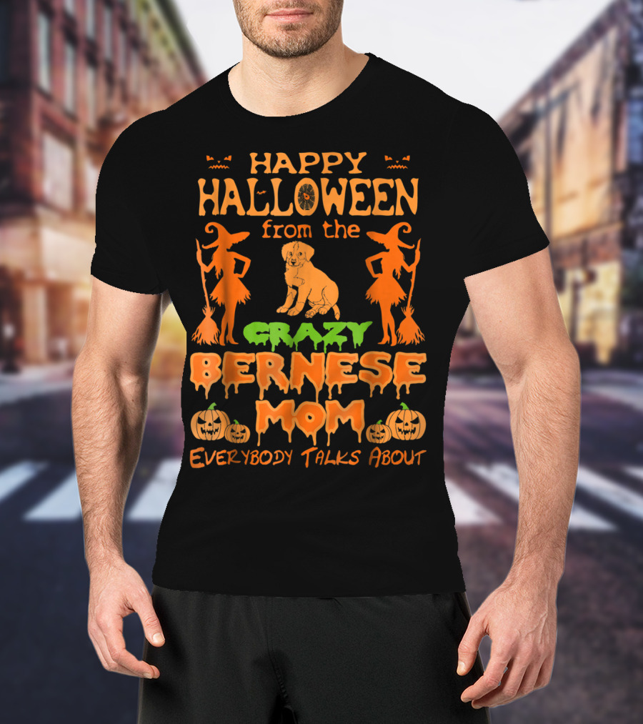 Happy Halloween From The Crazy Bernese Mom Everybody Talks About T-Shirt