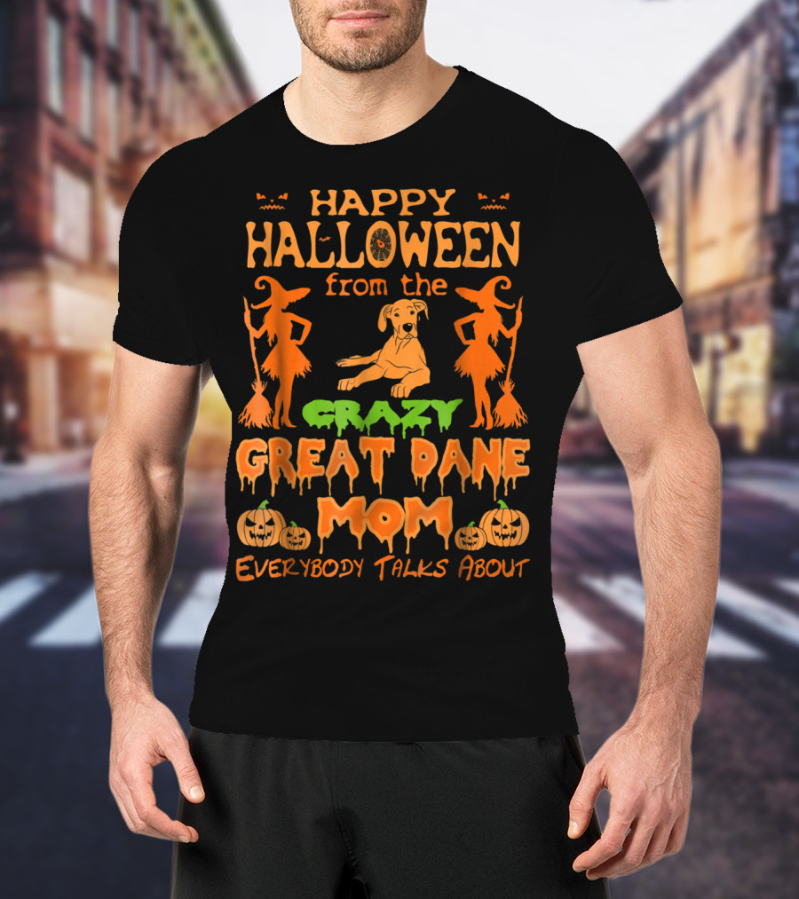 Happy Halloween From The Crazy Great Dane Mom Everybody Talks About T-Shirt