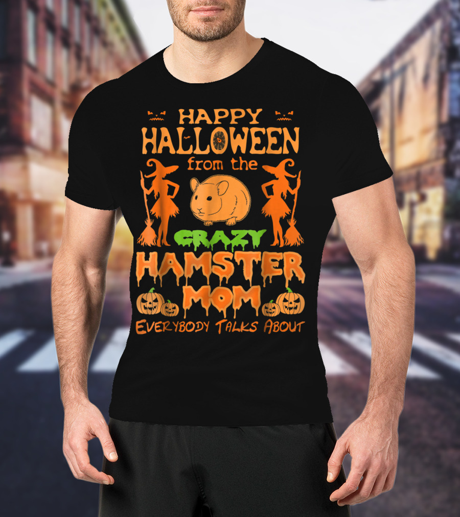 Happy Halloween From The Crazy Hamster Mom Everybody Talks About T-Shirt