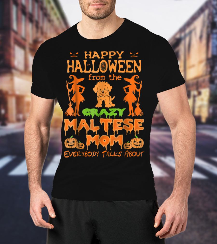 Happy Halloween From The Crazy Maltese Mom Everybody Talks About T-Shirt