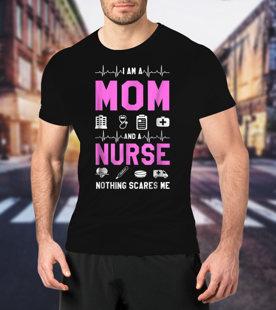 I Am A Mom And A Nurse Nothing Scares Me Medical Icons Heartbeat T-Shirt