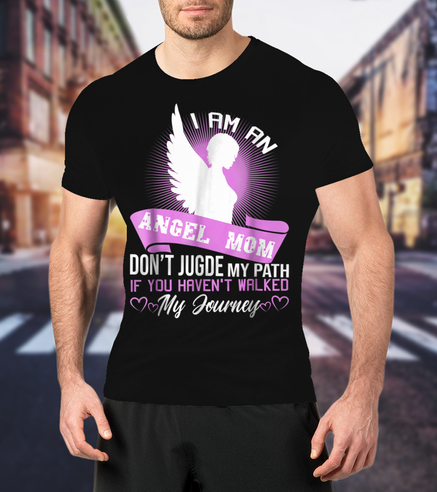 I Am An Angel Mom Don't Judge My Path If You Haven't Walked My Journey T-Shirt