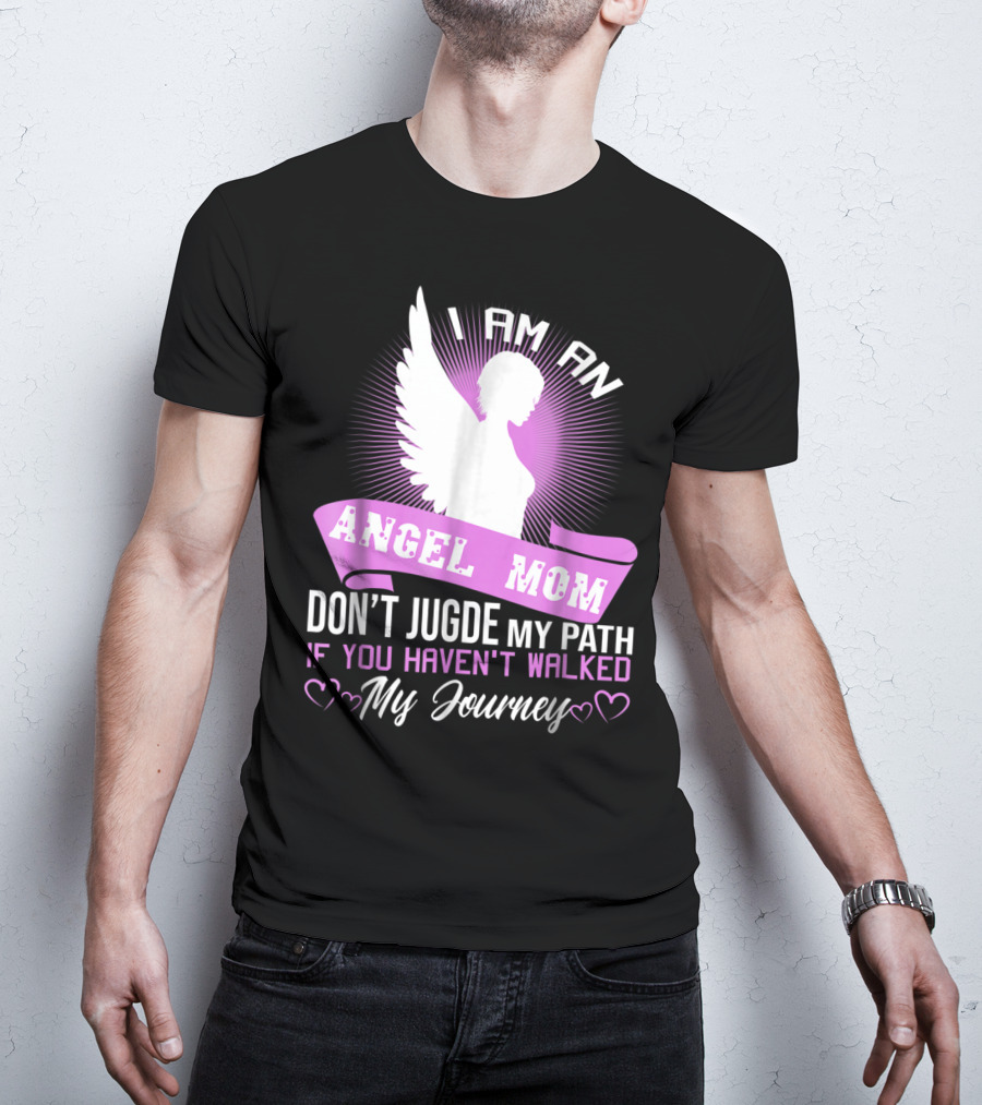 I Am An Angel Mom Don't Judge My Path If You Haven't Walked My Journey T-Shirt