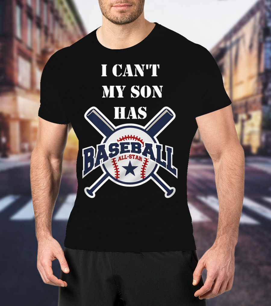 I Can't My Son Has Baseball All-Star T-Shirt