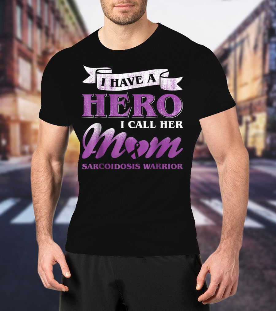I Have A Hero I Call Her Mom Sarcoidosis Warrior T-Shirt