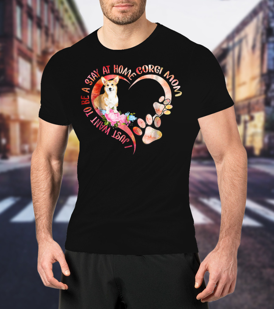 I Just Want To Be A Stay At Home Corgi Mom With Heart And Paw Prints T-Shirt