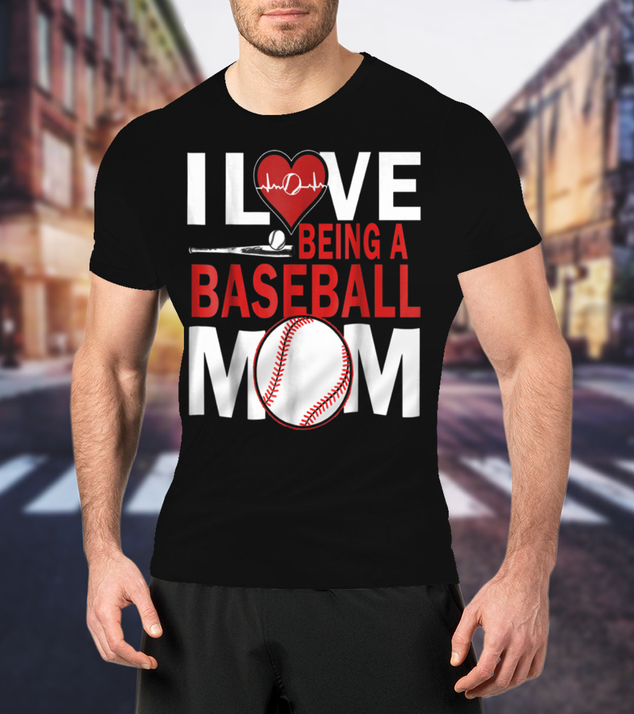 I Love Being A Baseball Mom T-Shirt