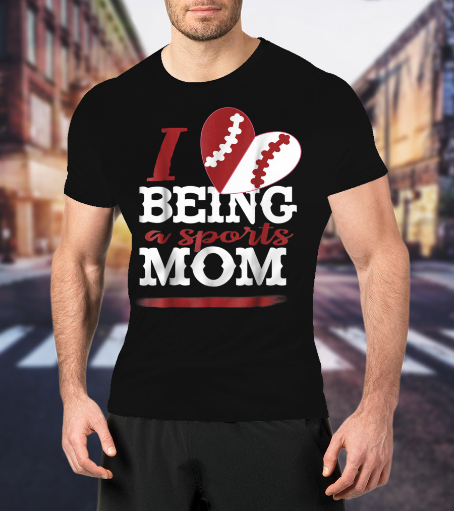 I Love Being A Sports Mom T-Shirt