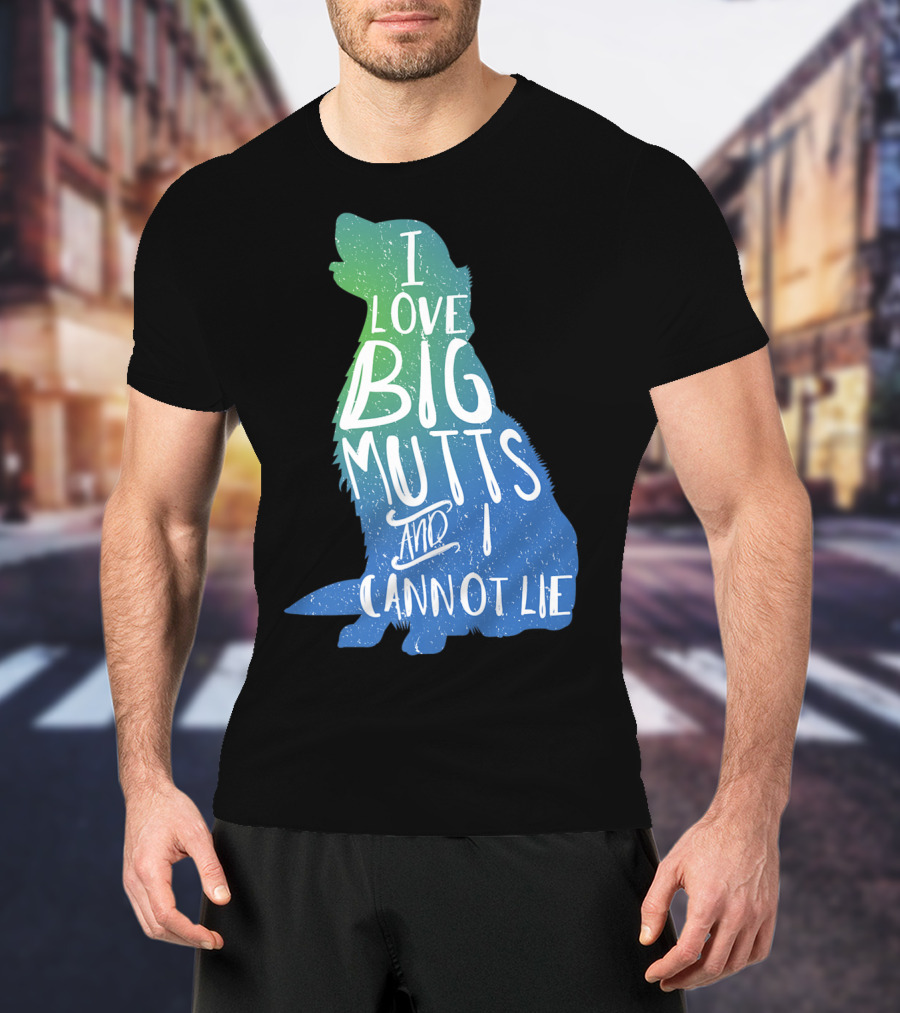 I Love Big Mutts And I Cannot Lie Funny Dog Parent T-Shirt