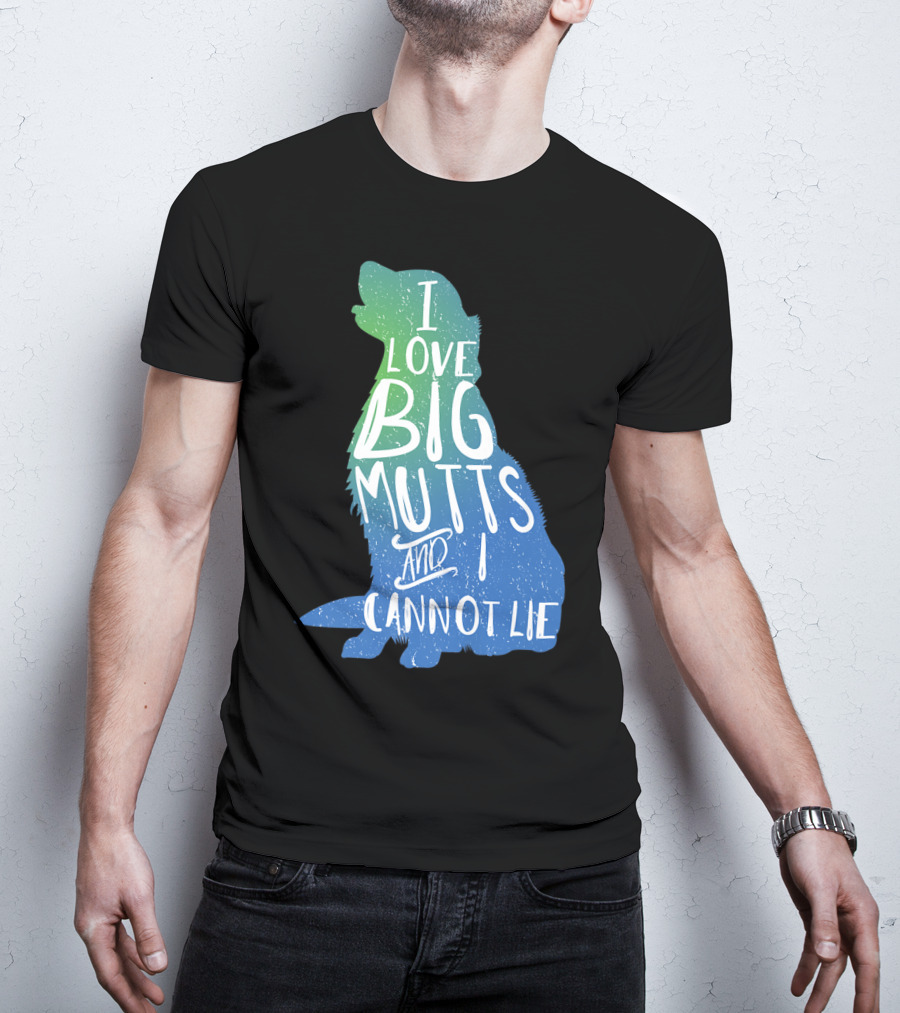 I Love Big Mutts And I Cannot Lie Funny Dog Parent T-Shirt