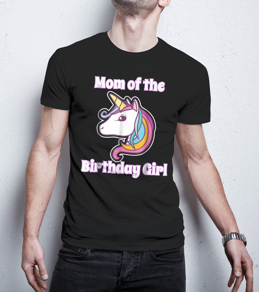 Mom Of The Birthday Girl Unicorn Mom For Girls Unicorn Birthday Party64 T-Shirt