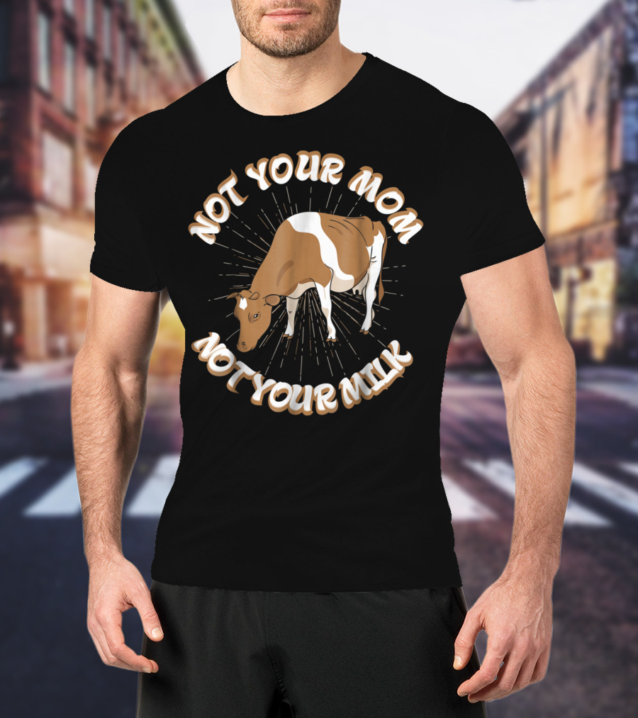 Not Your Mom Not Your Milk Vegan Cow T-Shirt