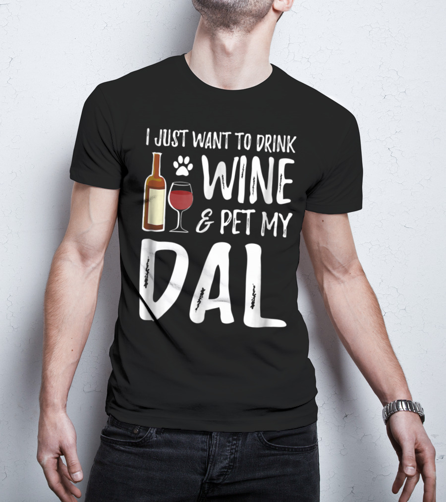I Just Want To Drink Wine And Pet My Dal Dalmation Dog Mom Dad T-Shirt