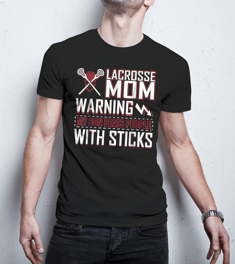 Lacrosse Mom Warning My Son Beats People With Sticks T-Shirt