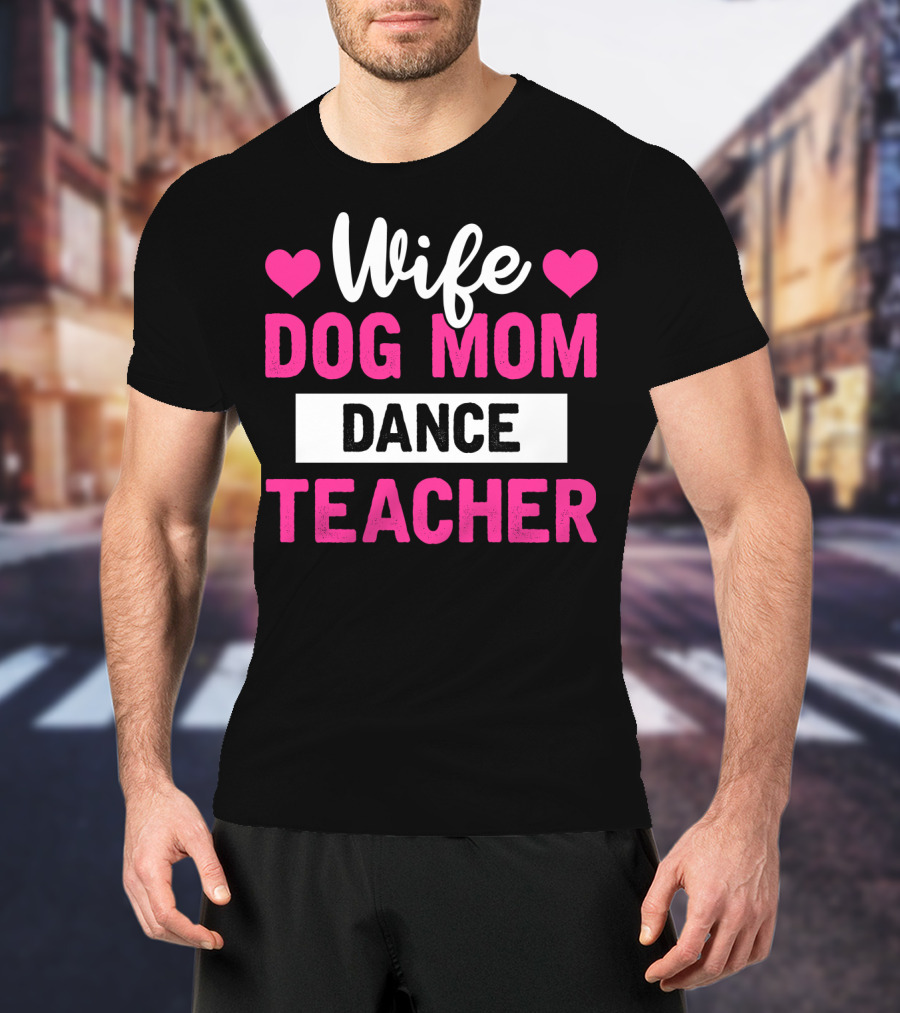 Wife Dog Mom Dance Teacher Heart T-Shirt
