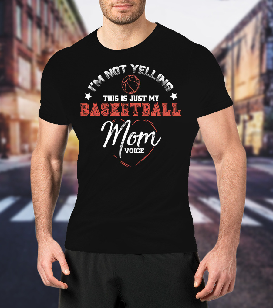 I'm Not Yelling This Is Just My Basketball Mom Voice T-Shirt