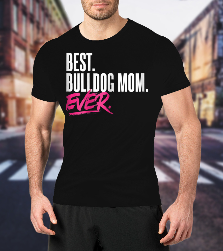 Best Bulldog Mom Ever T-Shirt