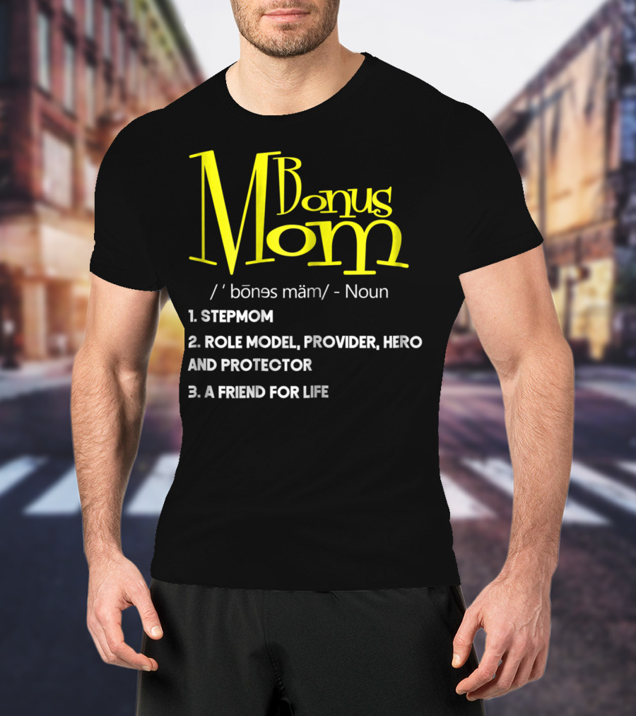 Bonus Mom Definition: Stepmom, Role Model, Provider, Hero And Protector, A Friend For Life T-Shirt