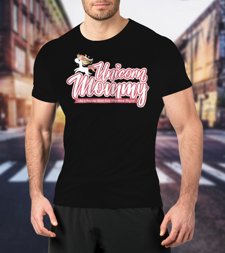 Unicorn Mommy Like A Regular Mom Only Way More Magical T-Shirt