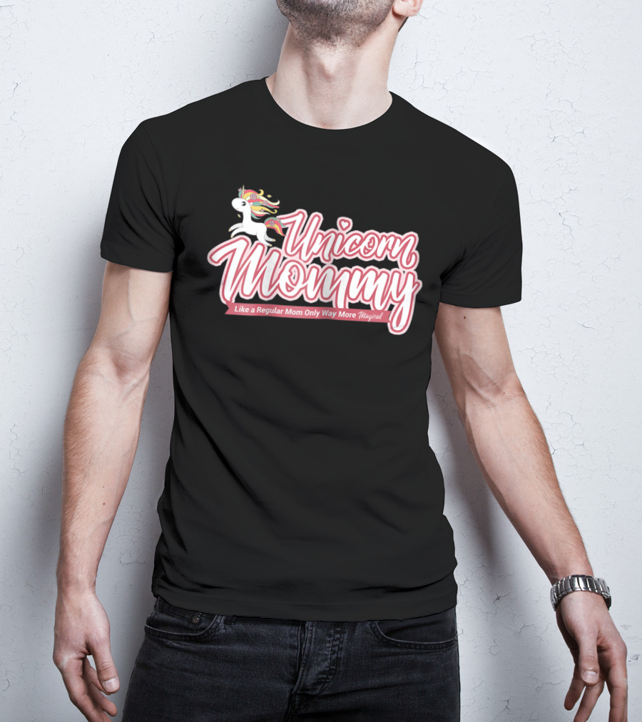 Unicorn Mommy Like A Regular Mom Only Way More Magical T-Shirt