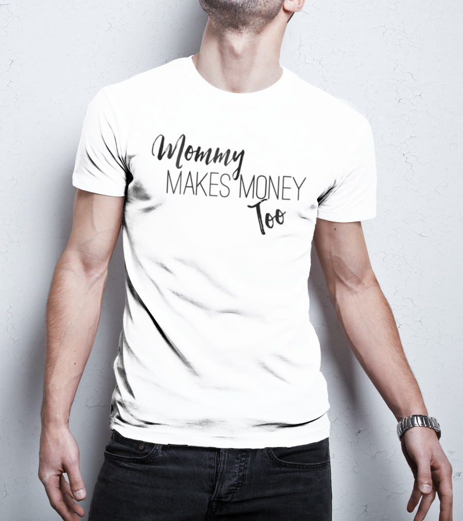 Mommy Makes Money Too Proud T-Shirt