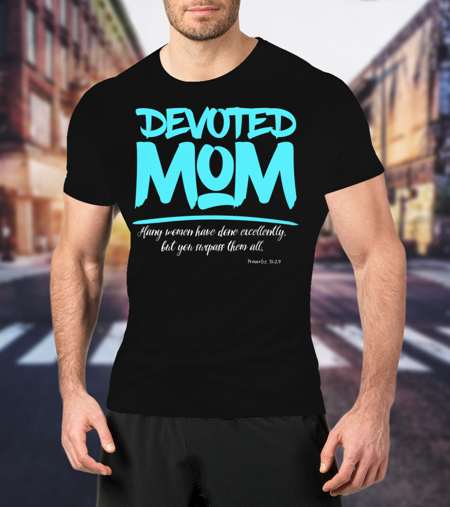 Devoted Mom Many Women Have Done Excellently Proverbs 31:29 T-Shirt