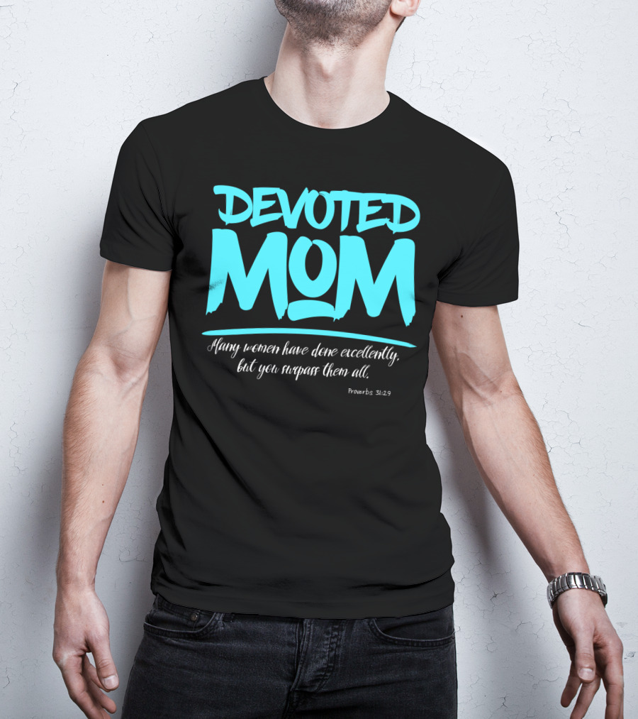 Devoted Mom Many Women Have Done Excellently Proverbs 31:29 T-Shirt