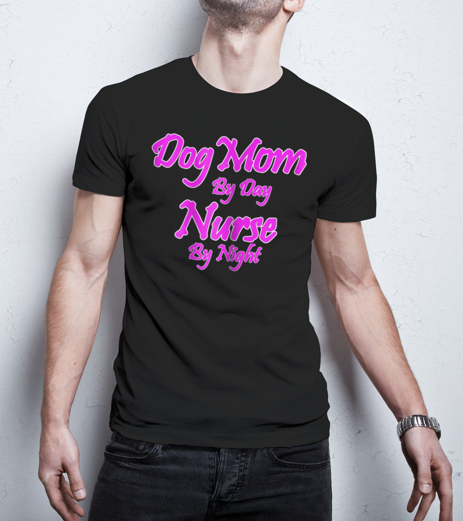 Dog Mom By Day Nurse By Night 74 T-Shirt