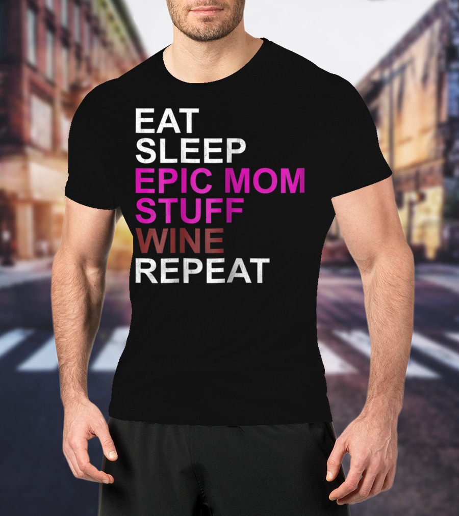 Eat Sleep Epic Mom Stuff Wine Repeat For Mothers94 T-Shirt