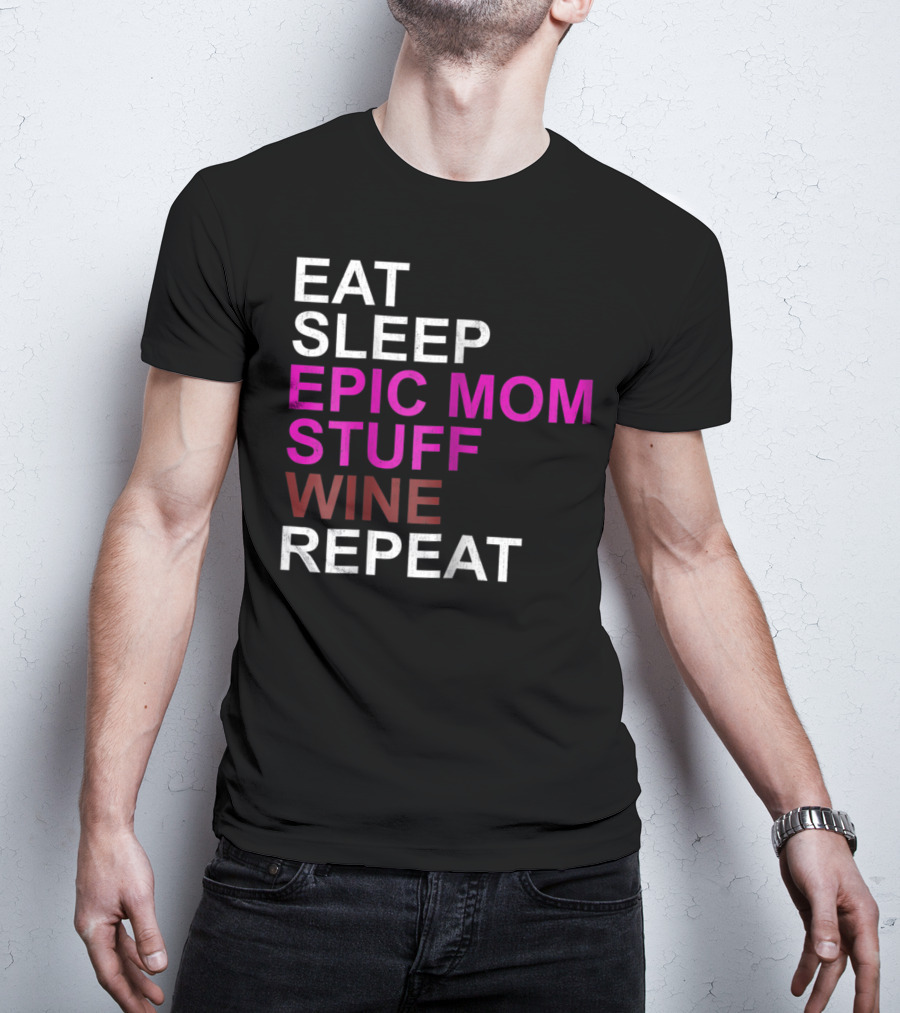 Eat Sleep Epic Mom Stuff Wine Repeat For Mothers94 T-Shirt