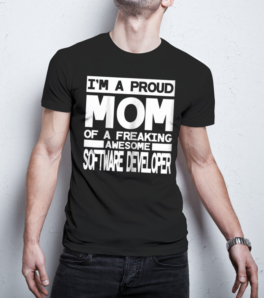 I'm A Proud Mom Of A Freaking Awesome Software Developer T-Shirt