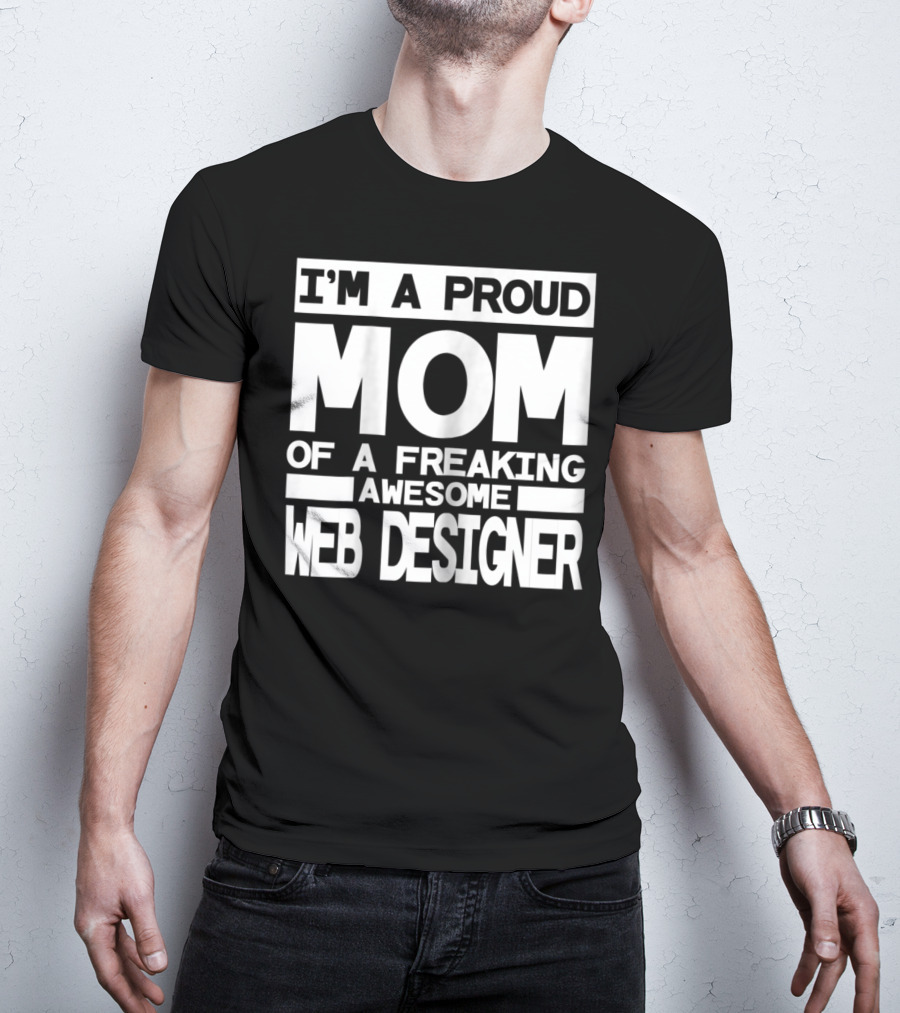 I'm A Proud Mom Of A Freaking Awesome Web Designer T-Shirt