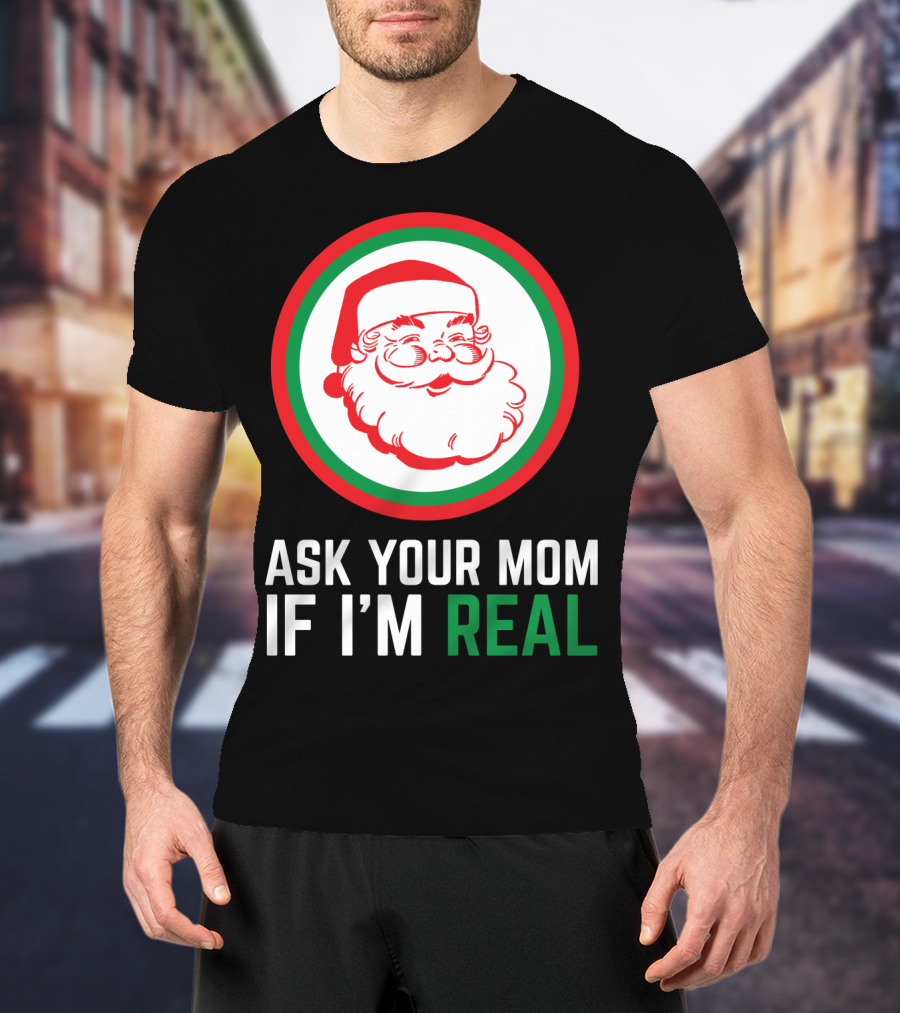 ASK YOUR MOM IF I'M REAL SANTA CLAUS RED GREEN CIRCLE T-Shirt