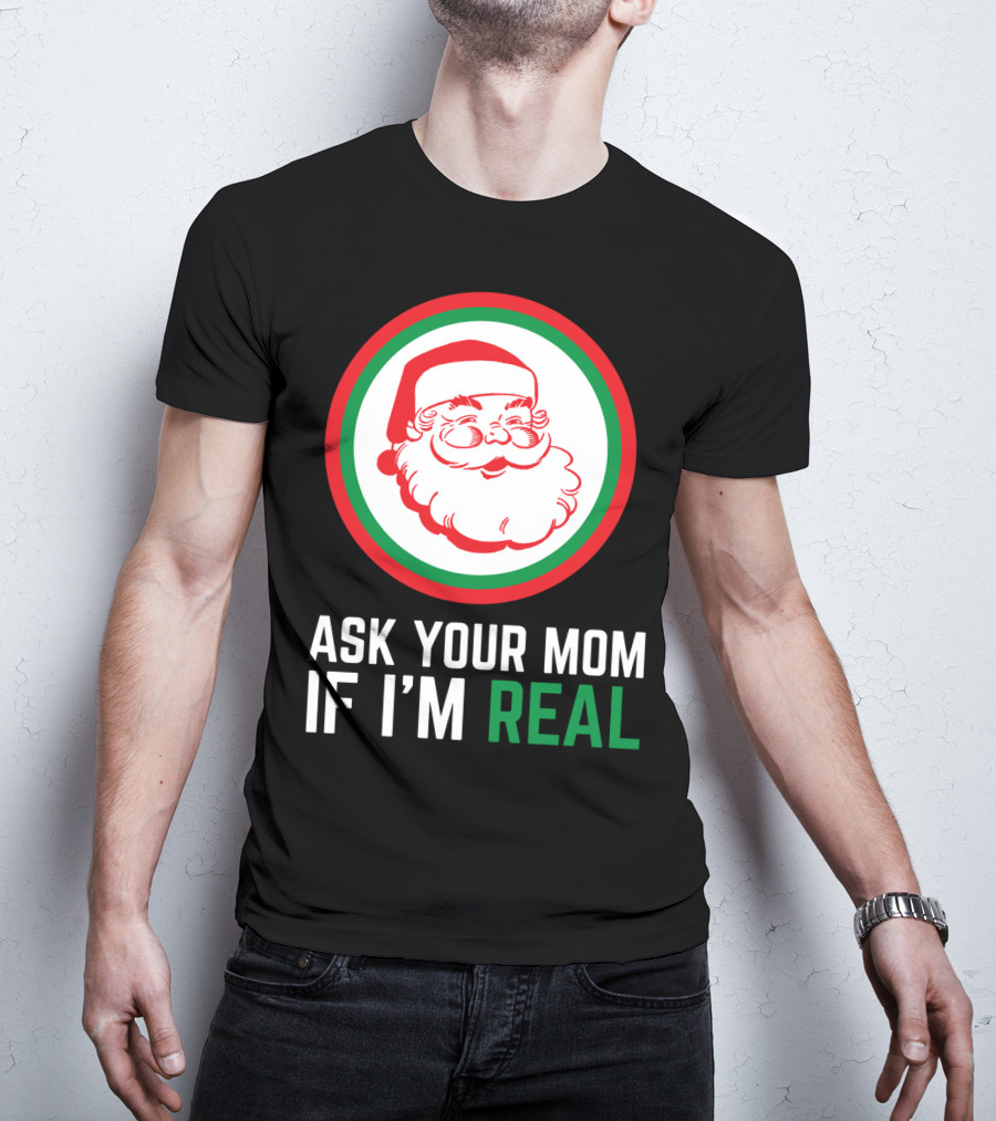 ASK YOUR MOM IF I'M REAL SANTA CLAUS RED GREEN CIRCLE T-Shirt