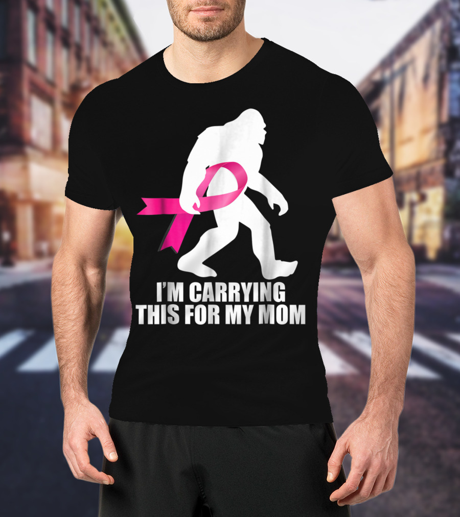 Bigfoot Breast Cancer Awareness I'm Carrying This For My Mom T-Shirt