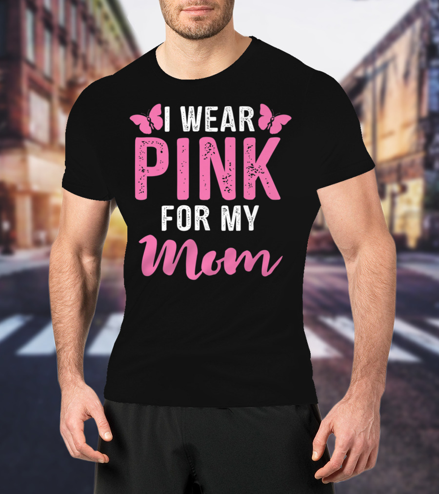 I Wear Pink For My Mom Breast Cancer Support Tees Women T-Shirt