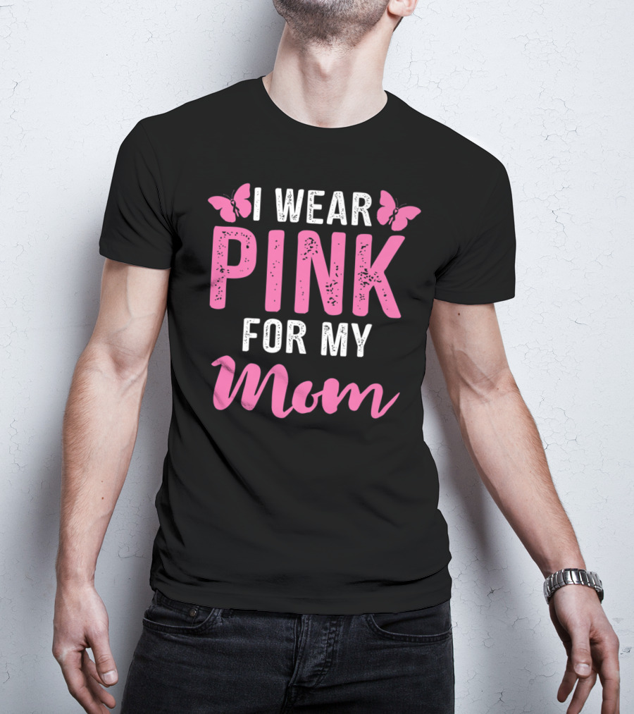 I Wear Pink For My Mom Breast Cancer Support Tees Women T-Shirt