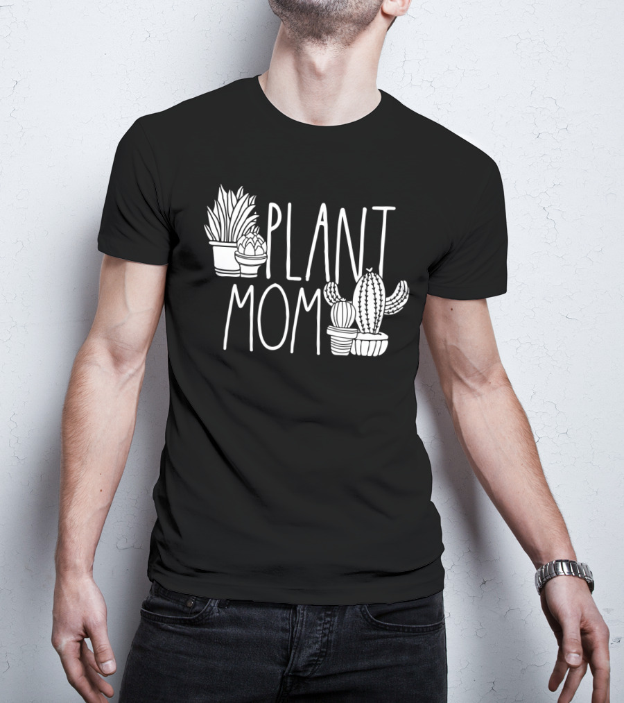 Plant Mom Cute Plant Lover Cactus And Succulents T-Shirt