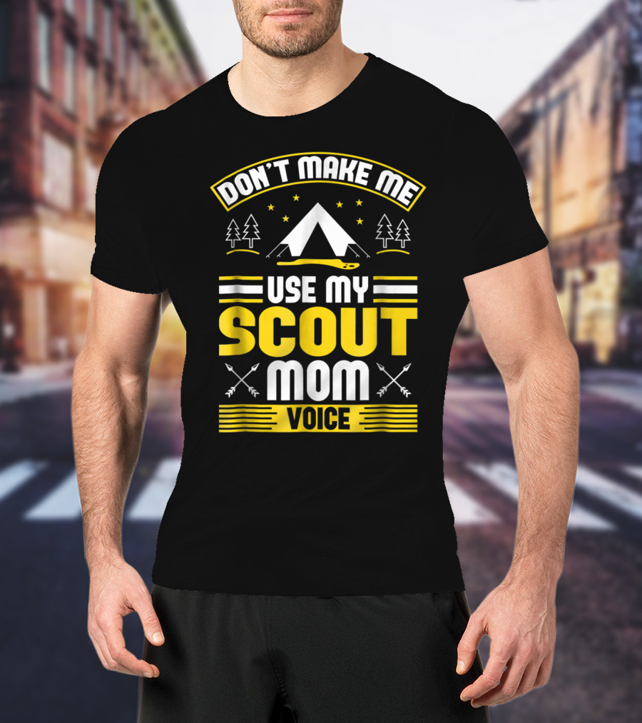 Don't Make Me Use My Scout Mom Voice Camping Tent Trees Arrows T-Shirt