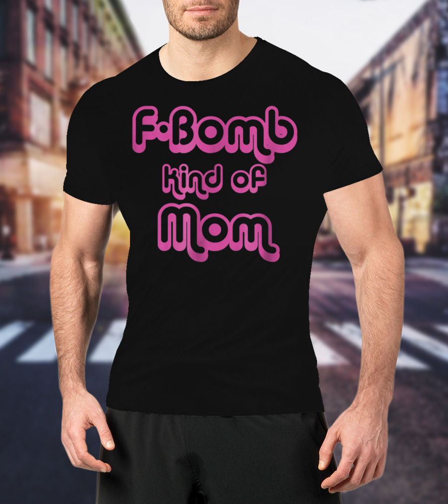 FBomb Kind Of Mom T-Shirt