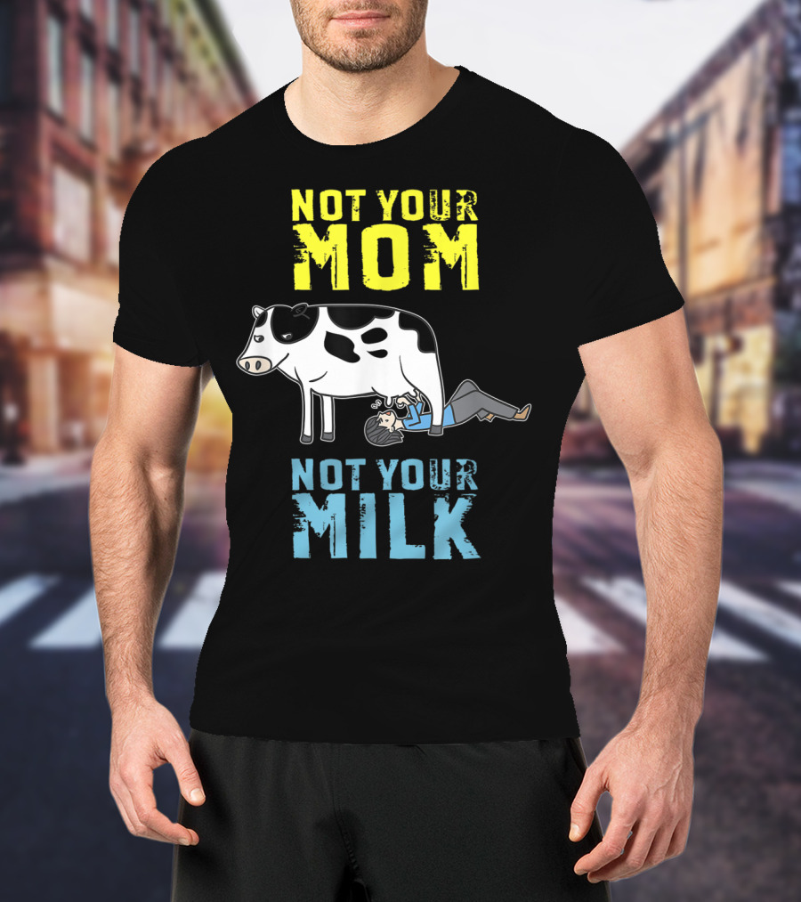 Not Your Mom Not Your Milk Cow Vegan Message T-Shirt