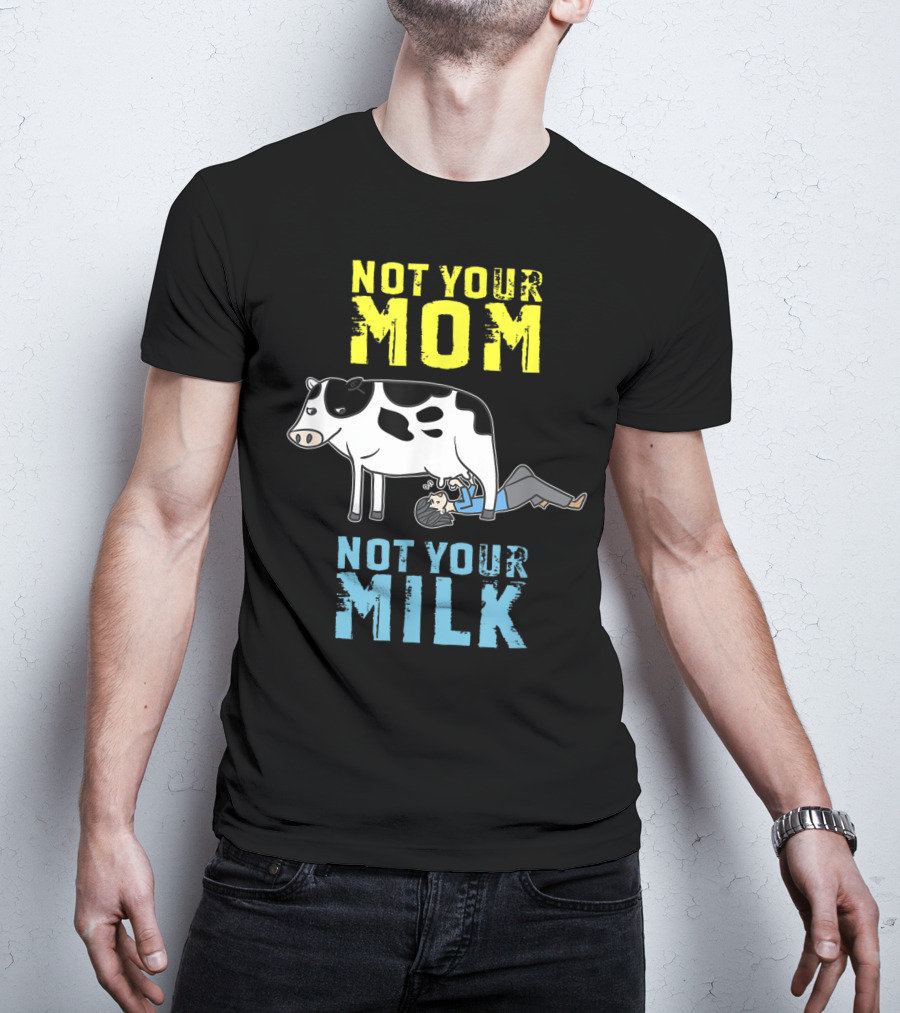 Not Your Mom Not Your Milk Cow Vegan Message T-Shirt
