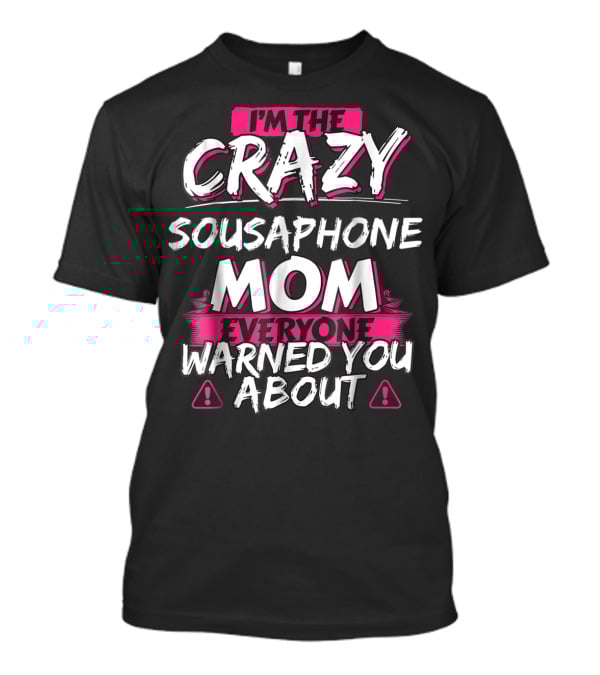 I'm The Crazy Sousaphone Mom Everyone Warned You About T-Shirt
