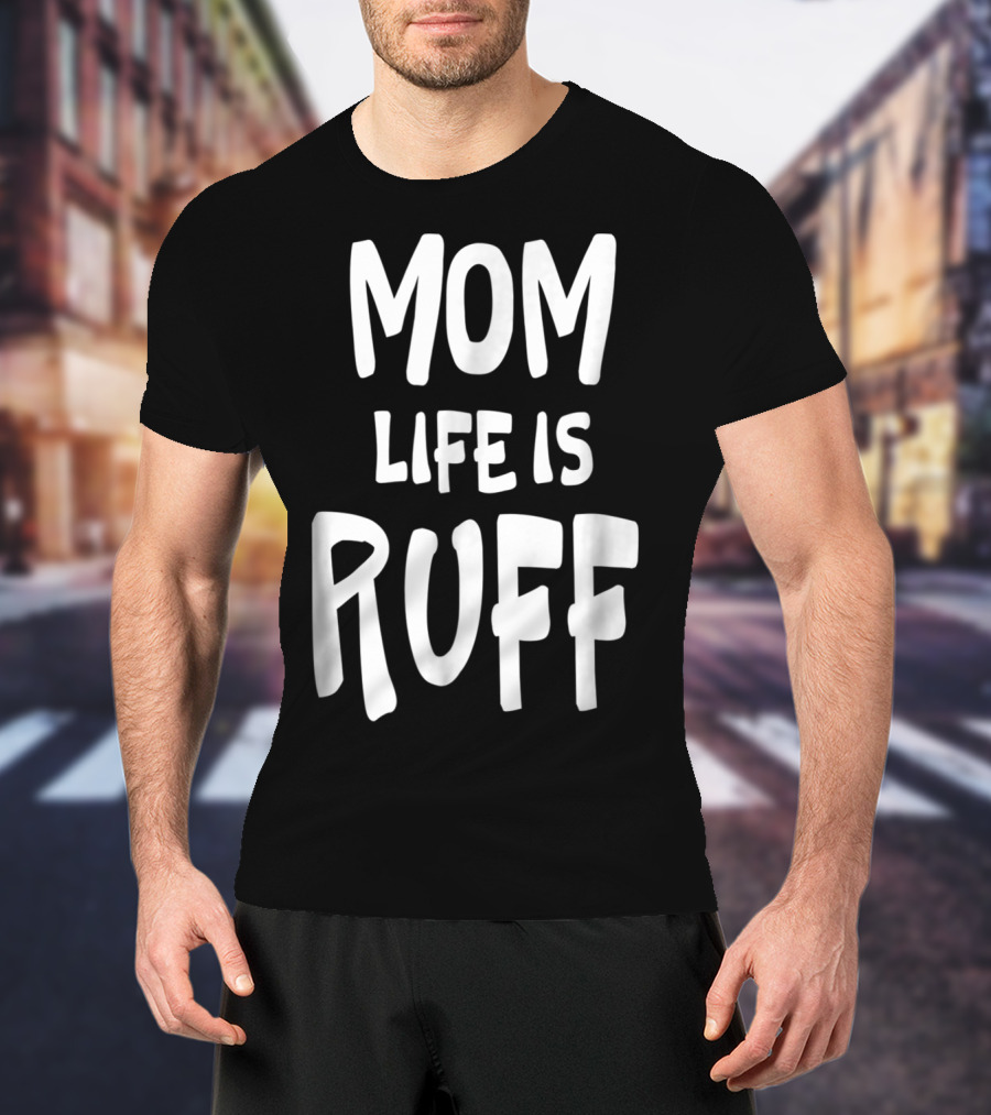 Dog Mom Life Is Ruff T-Shirt