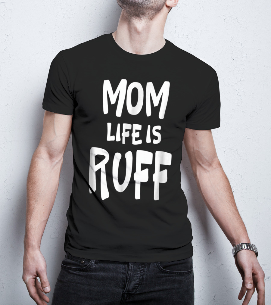 Dog Mom Life Is Ruff T-Shirt