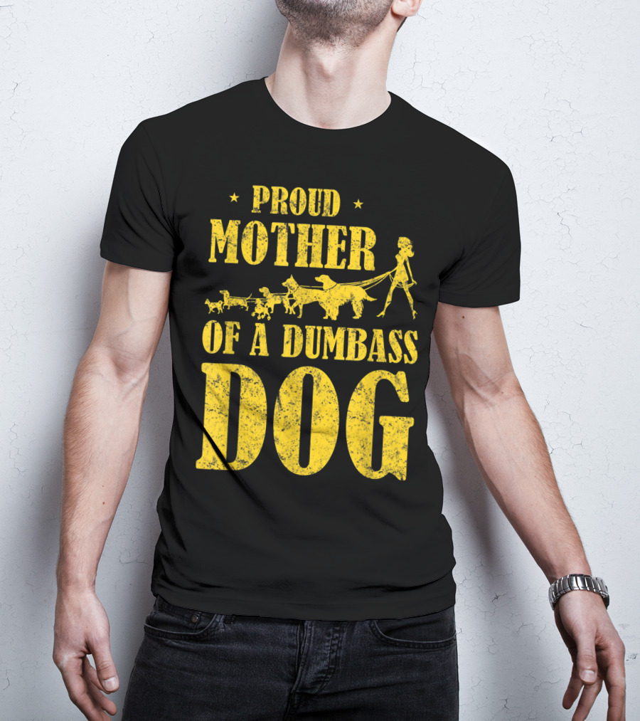 Proud Mother Of A Dumbass Dog Funny Dog Mom T-Shirt