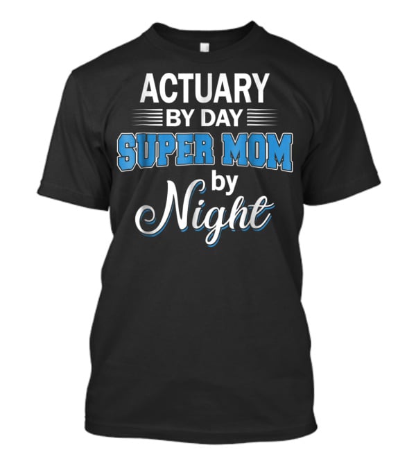 Actuary By Day Super Mom By Night T-Shirt